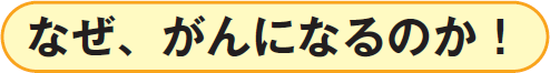 なぜ、がんになるのか！