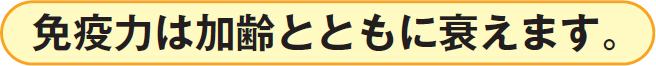 免疫力は加齢とともに衰えます。