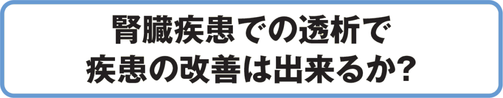 腎臓疾患での透析で
疾患の改善は出来るか？
